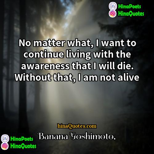 Banana Yoshimoto Quotes | No matter what, I want to continue